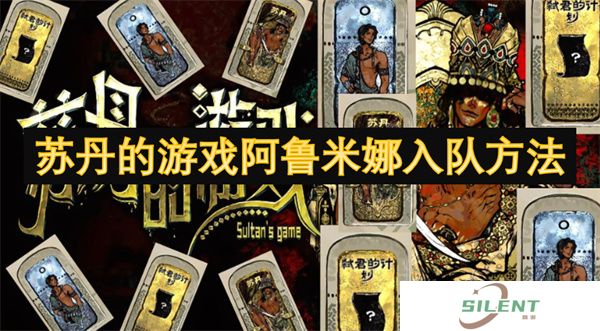 苏丹的游戏阿鲁米娜入队方法,阿鲁米娜好感度阈值×3处沙漠商队暗语